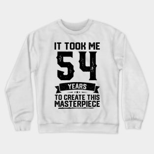 It Took Me 54 Years To Create This Masterpiece 54th Birthday Crewneck Sweatshirt